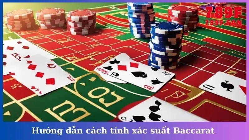 Hướng dẫn cách tính xác suất Baccarat
