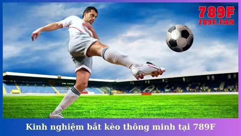 Kinh nghiệm bắt kèo thông minh tại 789F